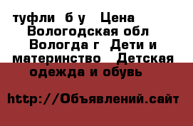 туфли  б/у › Цена ­ 450 - Вологодская обл., Вологда г. Дети и материнство » Детская одежда и обувь   